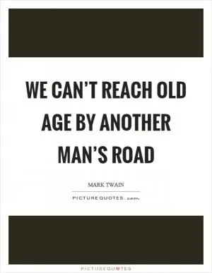 We can’t reach old age by another man’s road Picture Quote #1