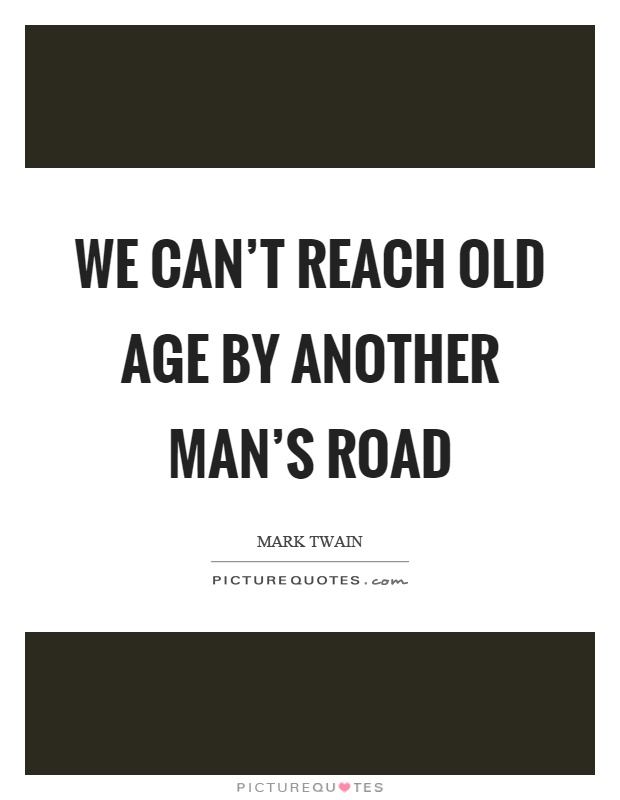 We can't reach old age by another man's road Picture Quote #1