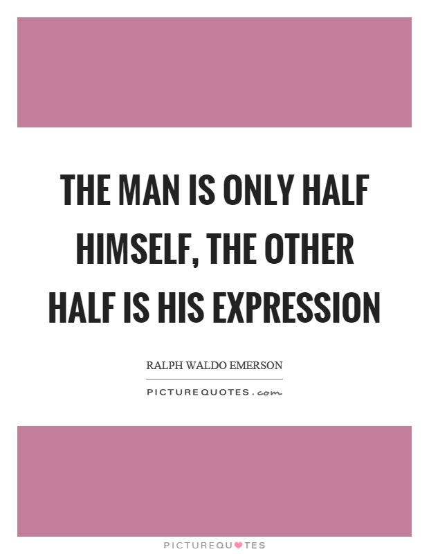 The man is only half himself, the other half is his expression Picture Quote #1