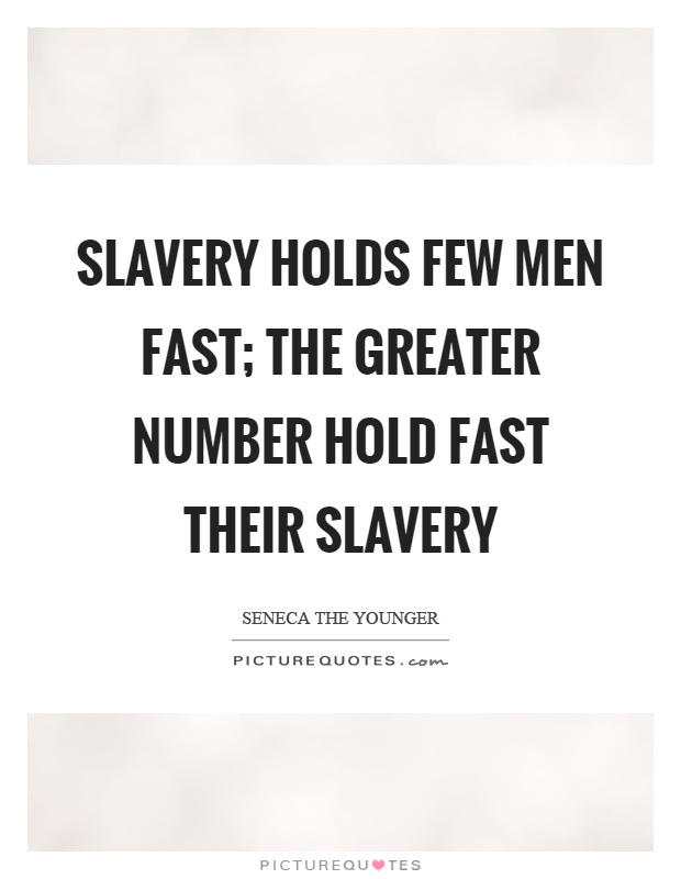 Slavery holds few men fast; the greater number hold fast their slavery Picture Quote #1