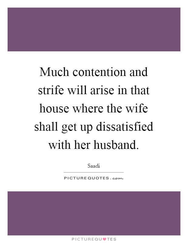 Much contention and strife will arise in that house where the wife shall get up dissatisfied with her husband Picture Quote #1