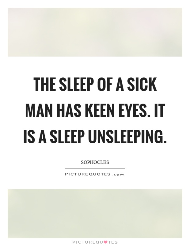The sleep of a sick man has keen eyes. It is a sleep unsleeping Picture Quote #1