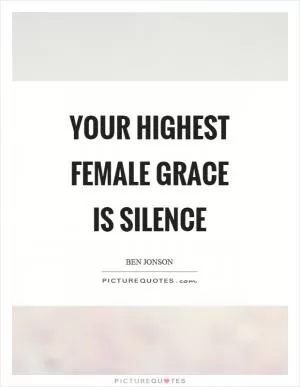 Your highest female grace is silence Picture Quote #1