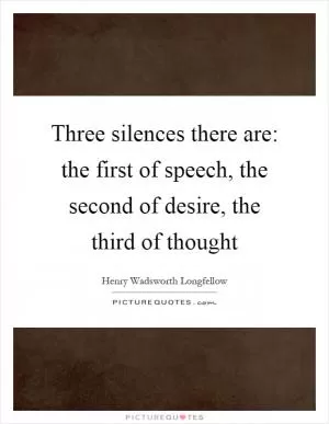 Three silences there are: the first of speech, the second of desire, the third of thought Picture Quote #1
