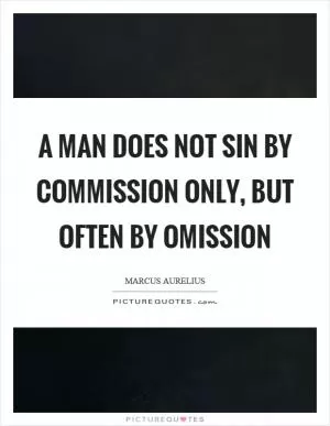 A man does not sin by commission only, but often by omission Picture Quote #1