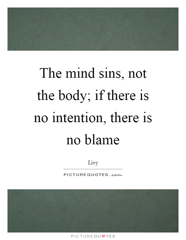 The mind sins, not the body; if there is no intention, there is no blame Picture Quote #1