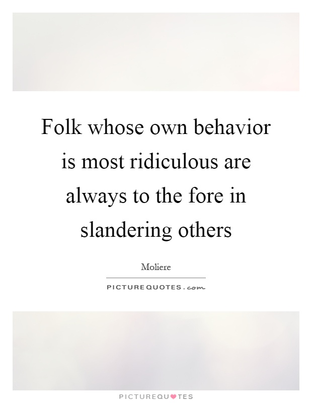 Folk whose own behavior is most ridiculous are always to the fore in slandering others Picture Quote #1