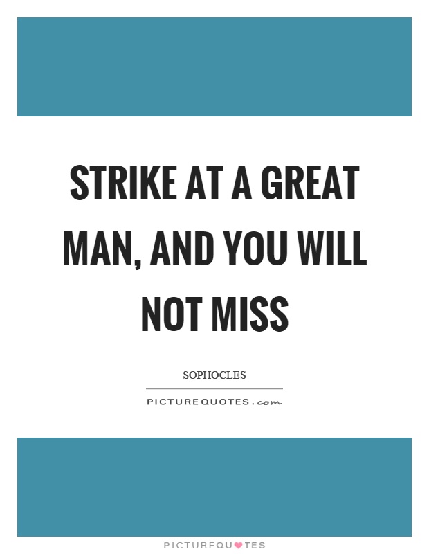 Strike at a great man, and you will not miss Picture Quote #1