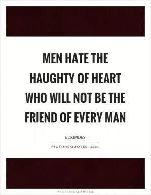 Men hate the haughty of heart who will not be the friend of every man Picture Quote #1