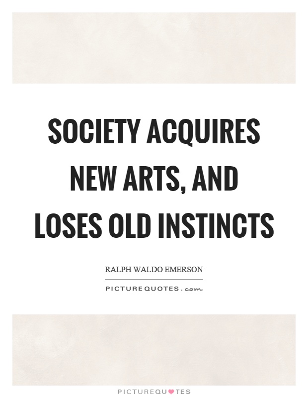 Society acquires new arts, and loses old instincts Picture Quote #1