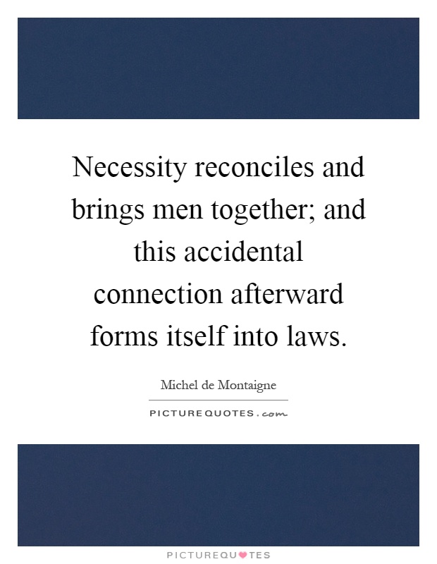 Necessity reconciles and brings men together; and this accidental connection afterward forms itself into laws Picture Quote #1