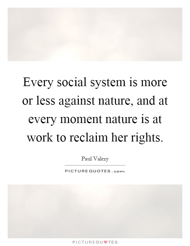 Every social system is more or less against nature, and at every moment nature is at work to reclaim her rights Picture Quote #1