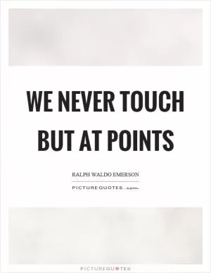 We never touch but at points Picture Quote #1
