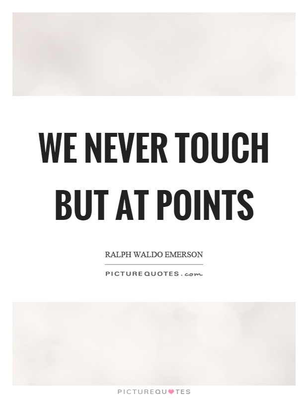 We never touch but at points Picture Quote #1