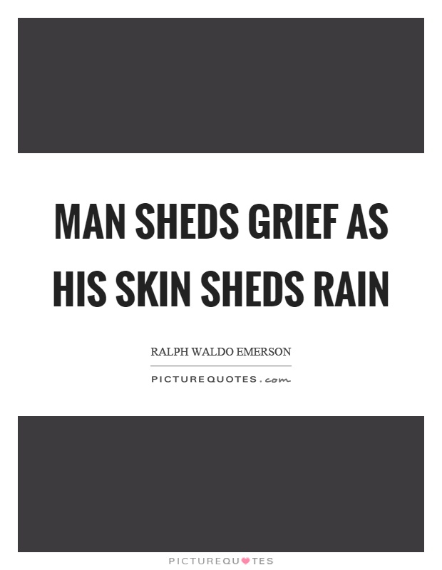 Man sheds grief as his skin sheds rain Picture Quote #1