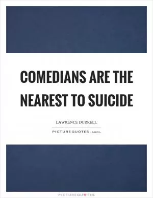 Comedians are the nearest to suicide Picture Quote #1