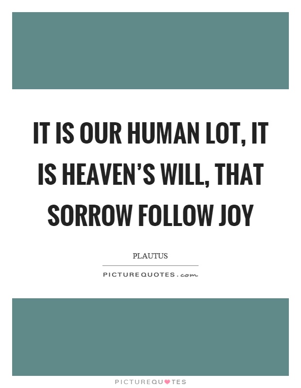 It is our human lot, it is heaven's will, that sorrow follow joy Picture Quote #1