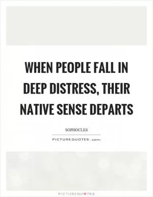 When people fall in deep distress, their native sense departs Picture Quote #1