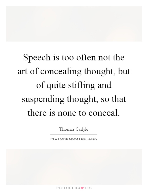 Speech is too often not the art of concealing thought, but of quite stifling and suspending thought, so that there is none to conceal Picture Quote #1
