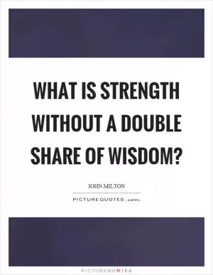 What is strength without a double share of wisdom? Picture Quote #1
