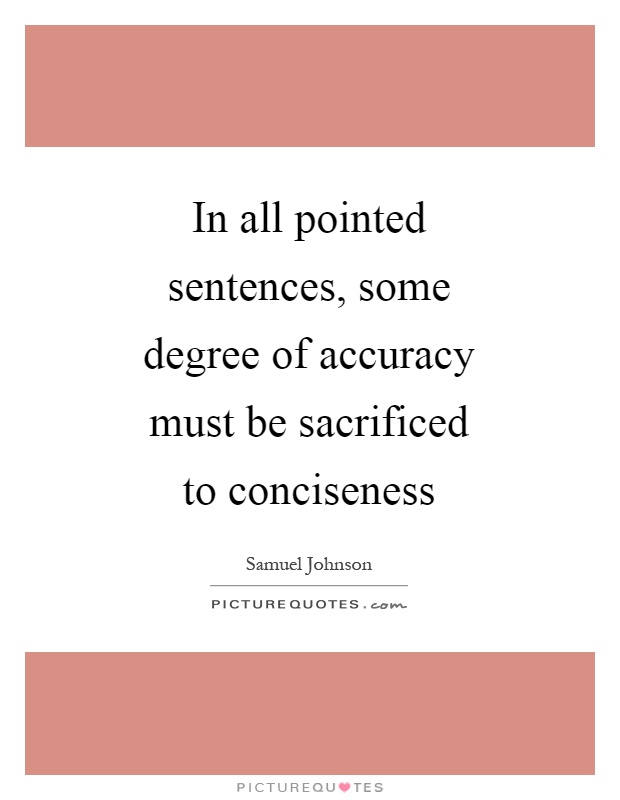 In all pointed sentences, some degree of accuracy must be sacrificed to conciseness Picture Quote #1