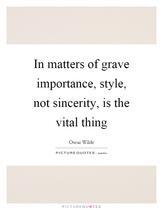 In matters of grave importance, style, not sincerity, is the vital thing Picture Quote #1