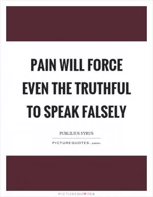 Pain will force even the truthful to speak falsely Picture Quote #1