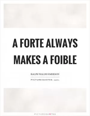 A forte always makes a foible Picture Quote #1