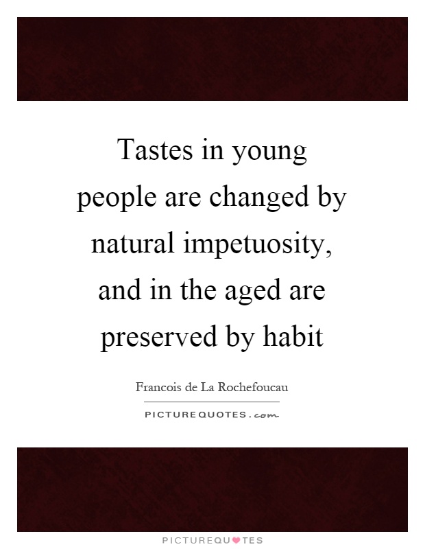 Tastes in young people are changed by natural impetuosity, and in the aged are preserved by habit Picture Quote #1