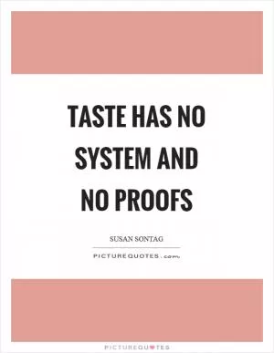 Taste has no system and no proofs Picture Quote #1