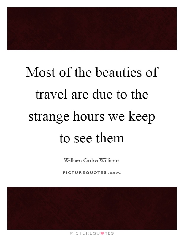 Most of the beauties of travel are due to the strange hours we keep to see them Picture Quote #1