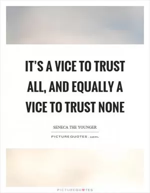 It’s a vice to trust all, and equally a vice to trust none Picture Quote #1