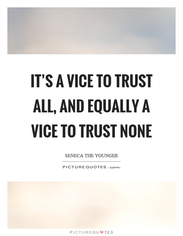 It's a vice to trust all, and equally a vice to trust none Picture Quote #1