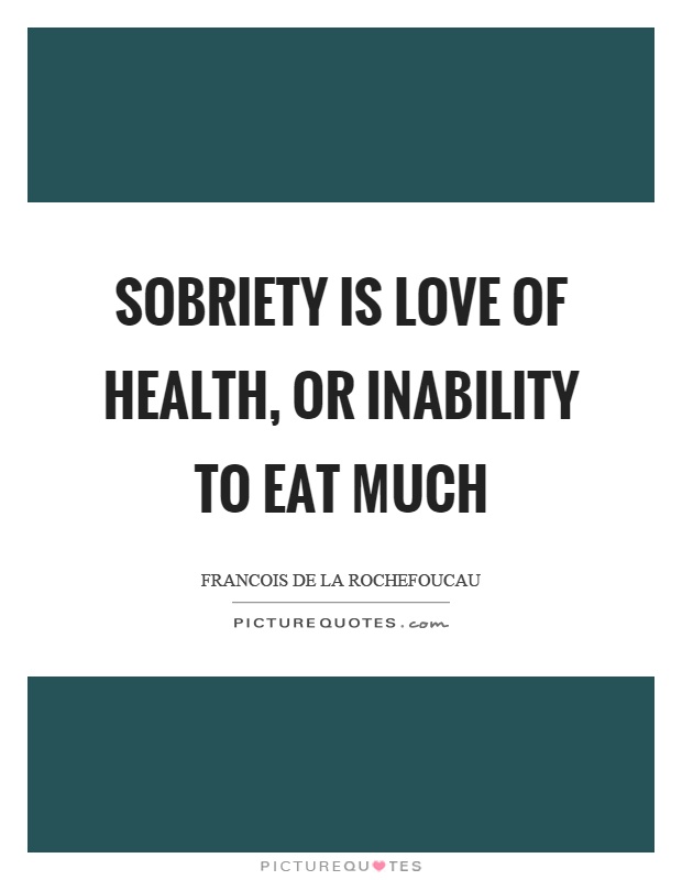 Sobriety is love of health, or inability to eat much Picture Quote #1