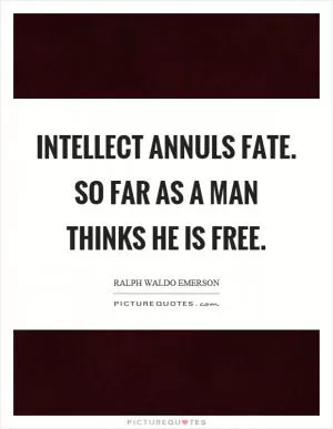 Intellect annuls fate. So far as a man thinks he is free Picture Quote #1