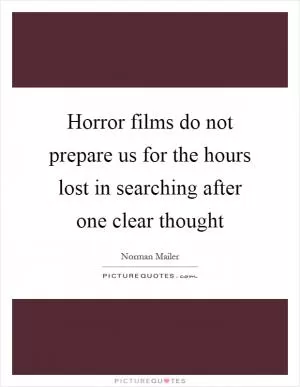 Horror films do not prepare us for the hours lost in searching after one clear thought Picture Quote #1