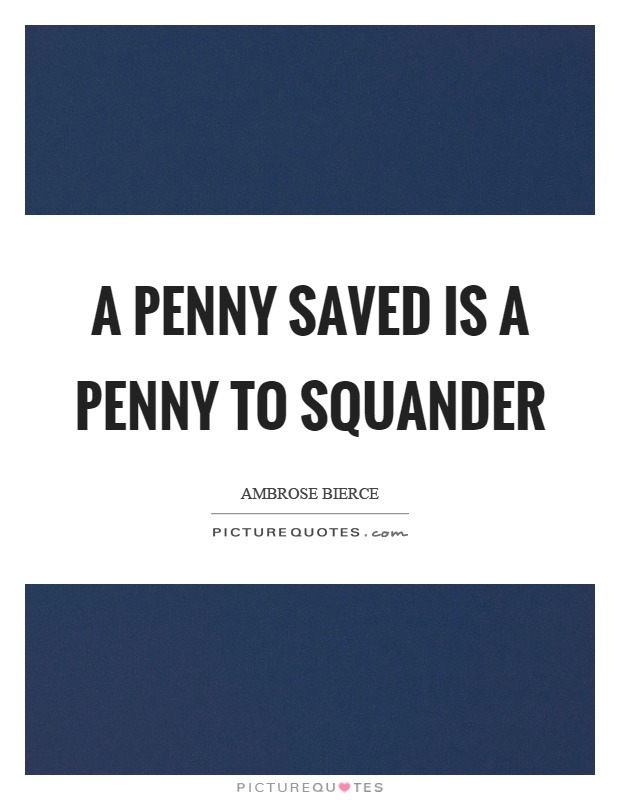 A penny saved is a penny to squander Picture Quote #1