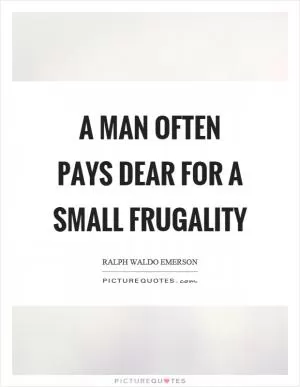A man often pays dear for a small frugality Picture Quote #1
