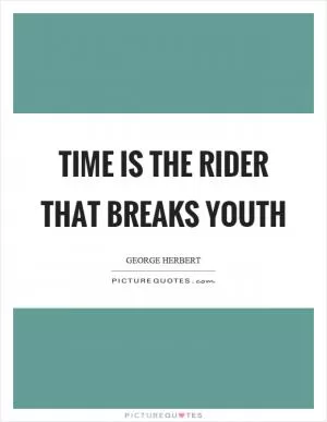 Time is the rider that breaks youth Picture Quote #1