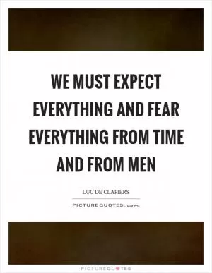 We must expect everything and fear everything from time and from men Picture Quote #1