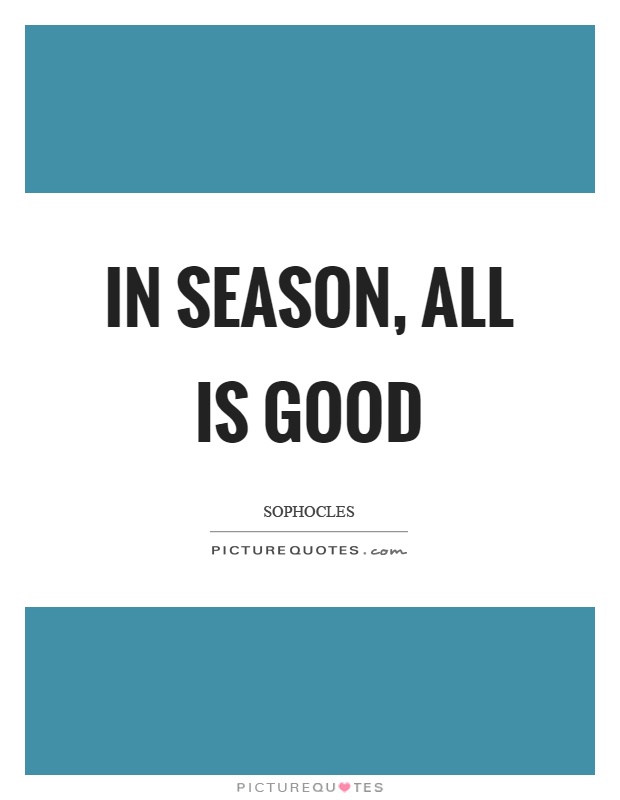 In season, all is good Picture Quote #1