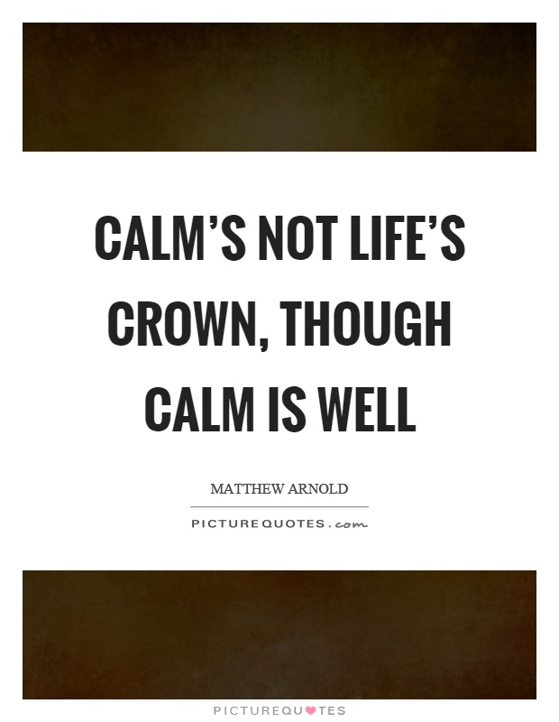 Calm’s not life’s crown, though calm is well Picture Quote #1