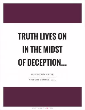 Truth lives on in the midst of deception Picture Quote #1
