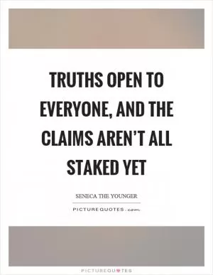 Truths open to everyone, and the claims aren’t all staked yet Picture Quote #1