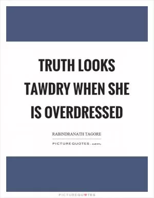 Truth looks tawdry when she is overdressed Picture Quote #1