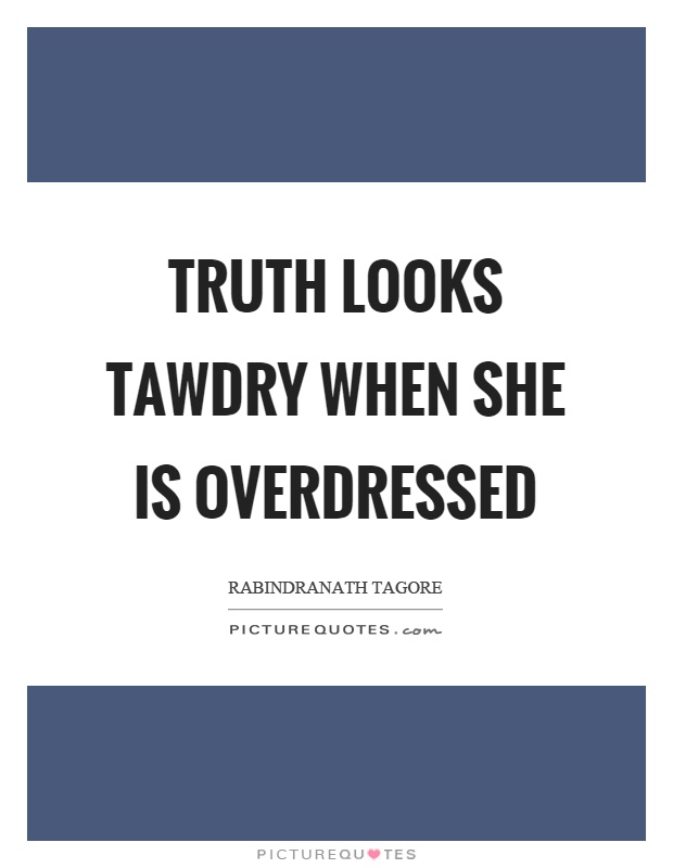 Truth looks tawdry when she is overdressed Picture Quote #1