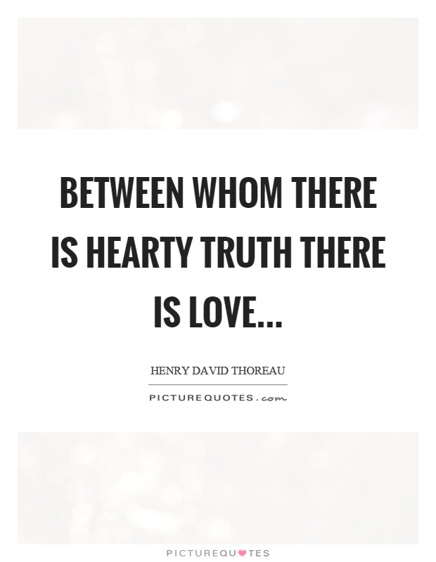 Between whom there is hearty truth there is love Picture Quote #1