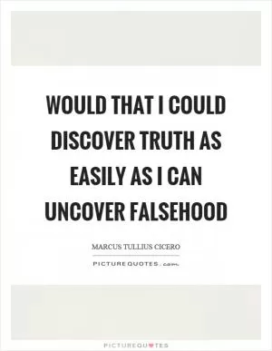 Would that I could discover truth as easily as I can uncover falsehood Picture Quote #1