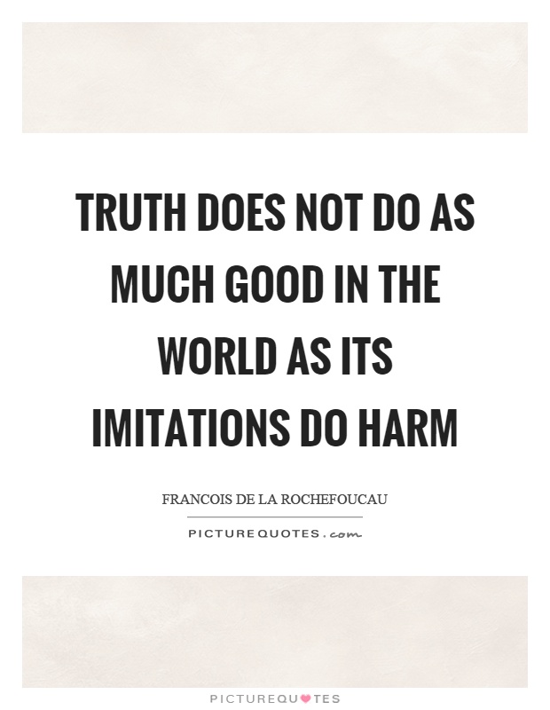 Truth does not do as much good in the world as its imitations do harm Picture Quote #1