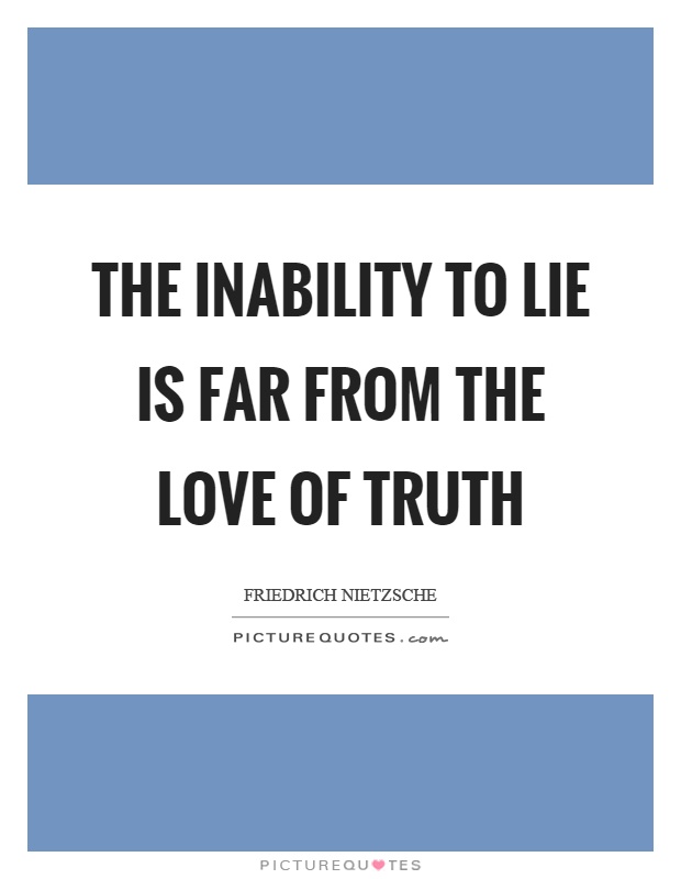 The inability to lie is far from the love of truth Picture Quote #1